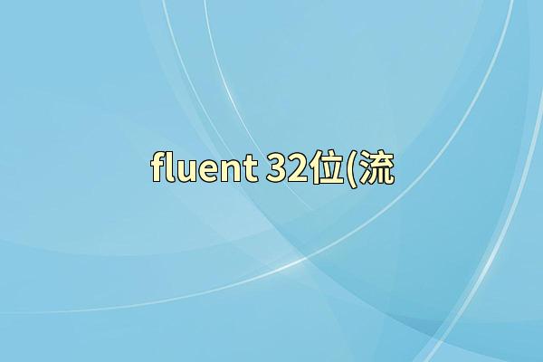 fluent 32位(流